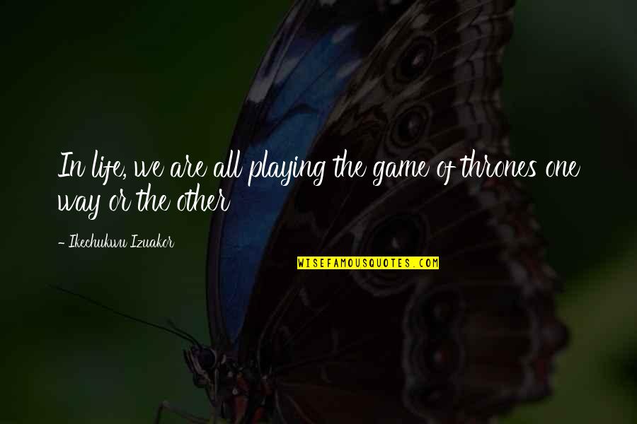 One Way Or The Other Quotes By Ikechukwu Izuakor: In life, we are all playing the game