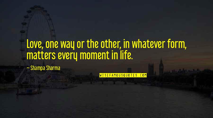 One Way Or The Other Quotes By Shampa Sharma: Love, one way or the other, in whatever