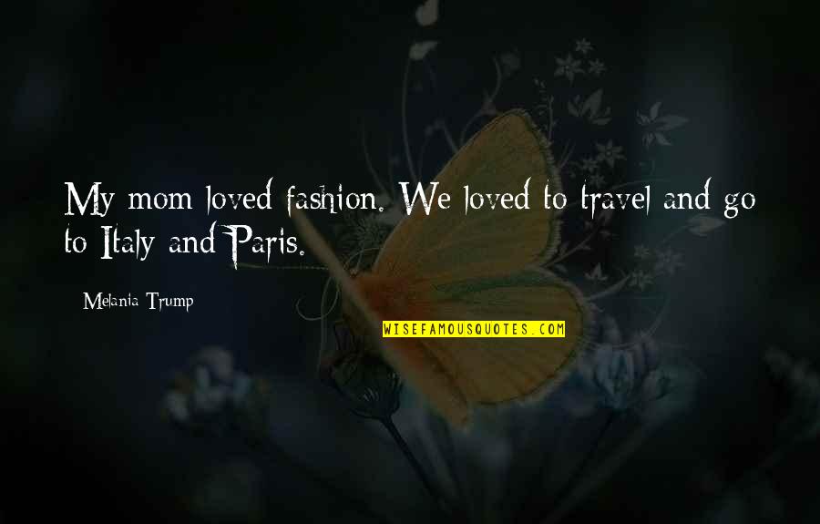 One Way Street Love Quotes By Melania Trump: My mom loved fashion. We loved to travel