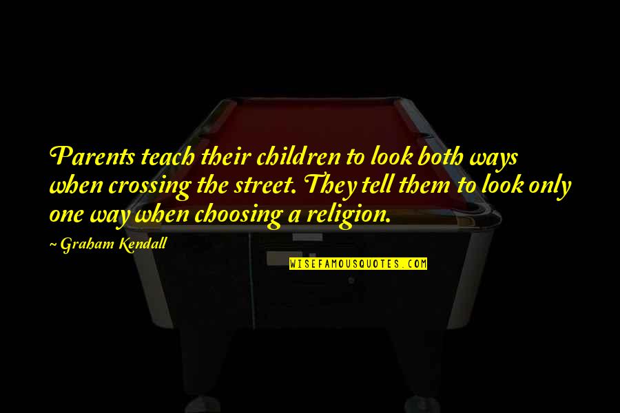 One Way Street Quotes By Graham Kendall: Parents teach their children to look both ways