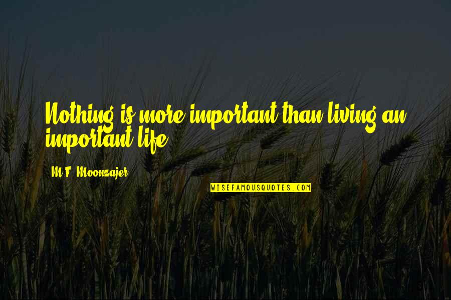 One Way Street Quotes By M.F. Moonzajer: Nothing is more important than living an important