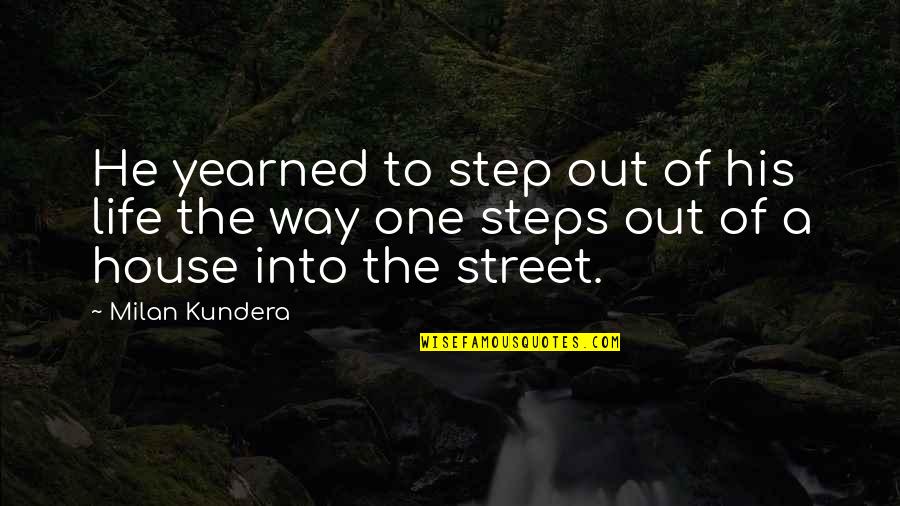 One Way Street Quotes By Milan Kundera: He yearned to step out of his life One Way Street Quotes By Milan Kundera: He yearned to step out of his life