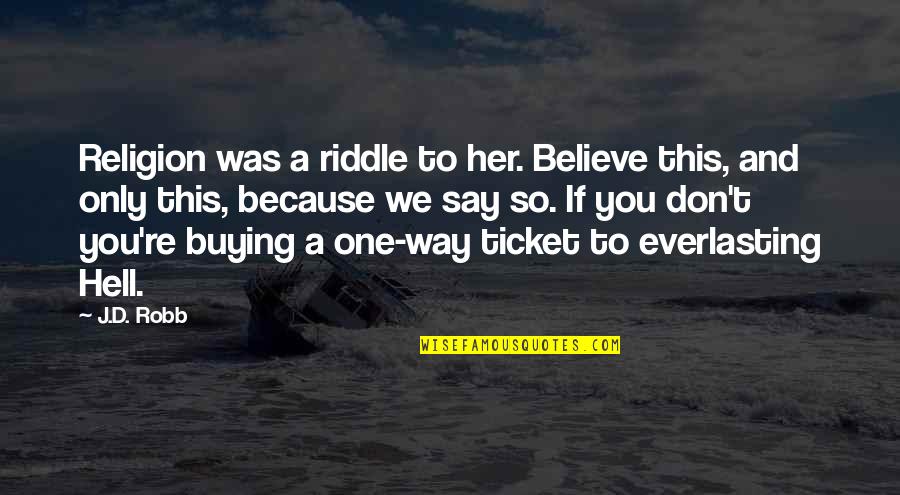 One Way Ticket Quotes By J.D. Robb: Religion was a riddle to her. Believe this,