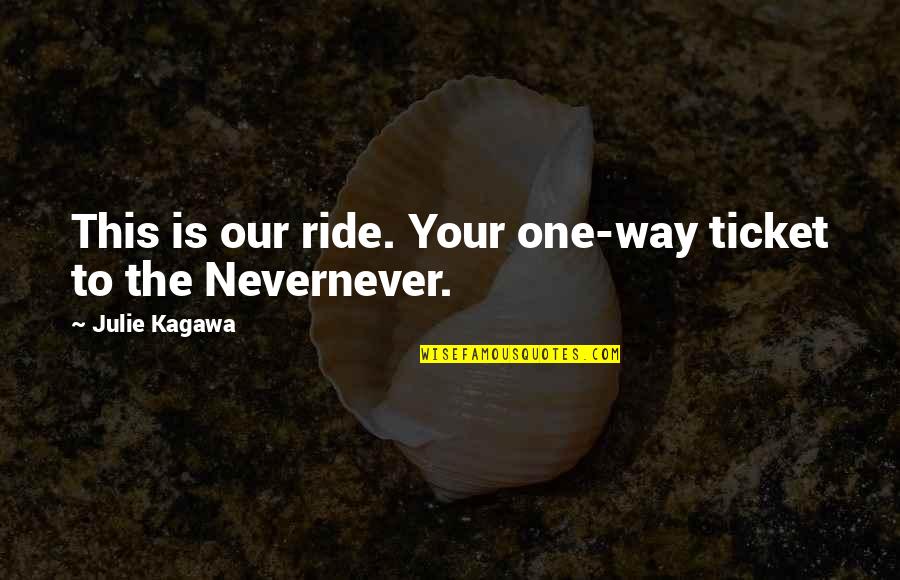 One Way Ticket Quotes By Julie Kagawa: This is our ride. Your one-way ticket to