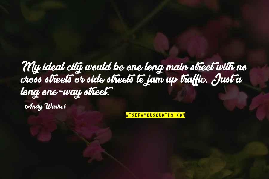 One Way Traffic Quotes By Andy Warhol: My ideal city would be one long main