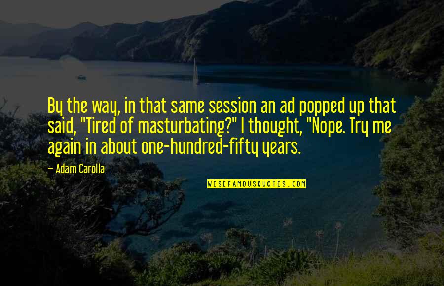 One Way Up Quotes By Adam Carolla: By the way, in that same session an
