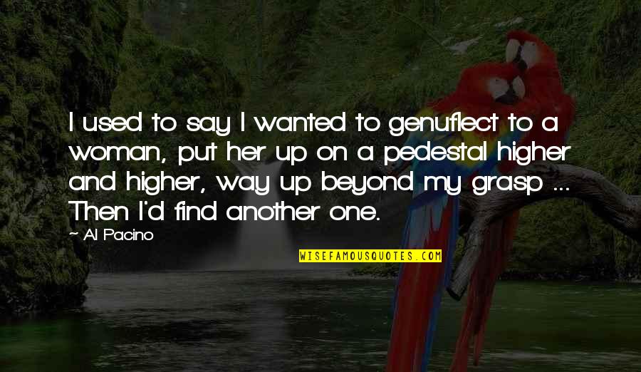 One Way Up Quotes By Al Pacino: I used to say I wanted to genuflect