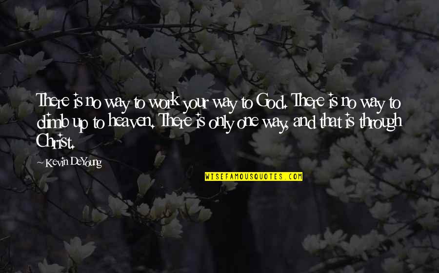One Way Up Quotes By Kevin DeYoung: There is no way to work your way