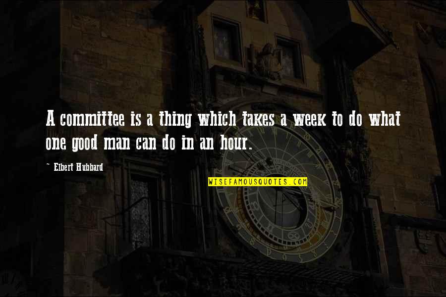 One Week Quotes By Elbert Hubbard: A committee is a thing which takes a One Week Quotes By Elbert Hubbard: A committee is a thing which takes a