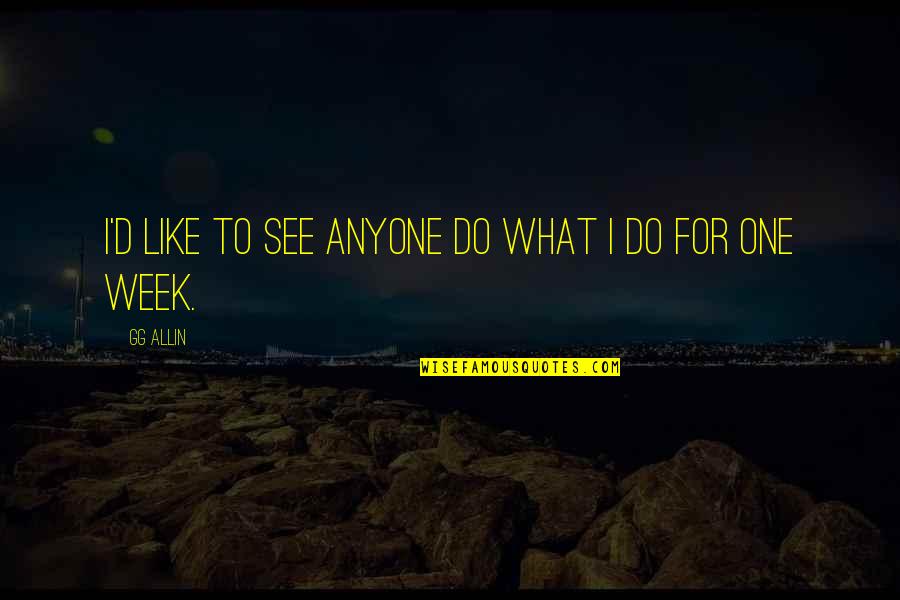 One Week Quotes By GG Allin: I'd like to see anyone do what I