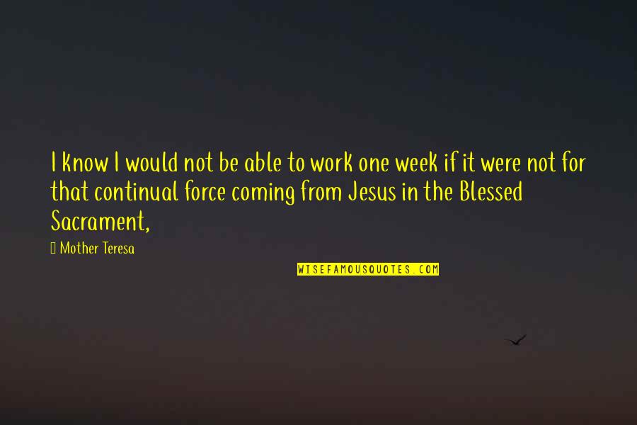 One Week Quotes By Mother Teresa: I know I would not be able to One Week Quotes By Mother Teresa: I know I would not be able to