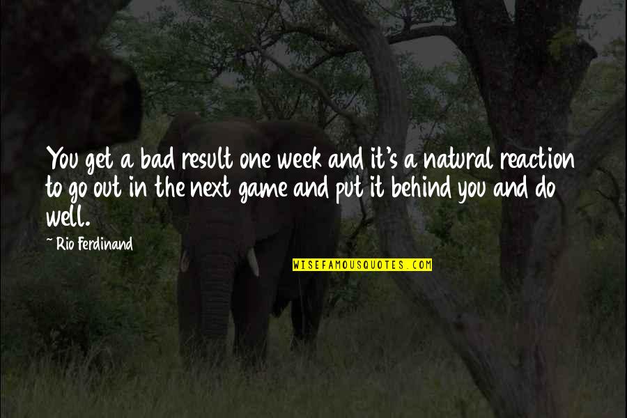 One Week Quotes By Rio Ferdinand: You get a bad result one week and One Week Quotes By Rio Ferdinand: You get a bad result one week and
