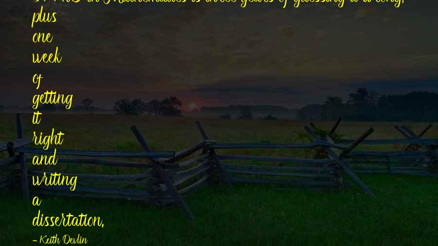 One Week Without You Quotes By Keith Devlin: A PhD in Mathematics is three years of One Week Without You Quotes By Keith Devlin: A PhD in Mathematics is three years of