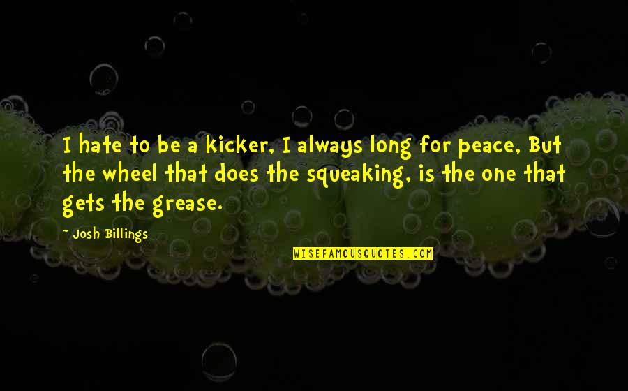 One Wheel Quotes By Josh Billings: I hate to be a kicker, I always
