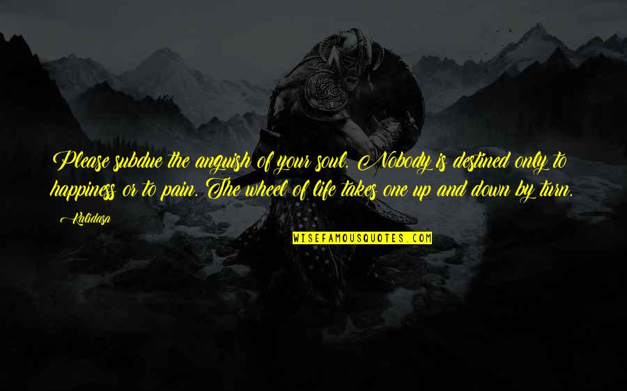 One Wheel Quotes By Kalidasa: Please subdue the anguish of your soul. Nobody