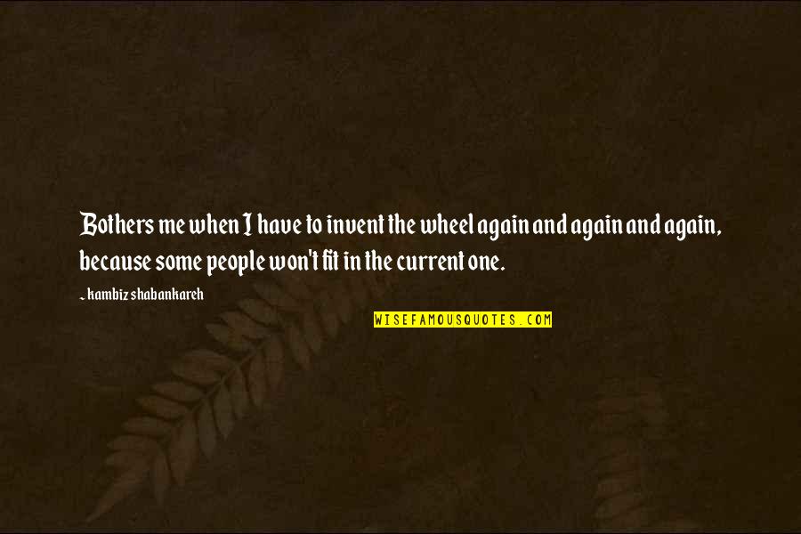 One Wheel Quotes By Kambiz Shabankareh: Bothers me when I have to invent the