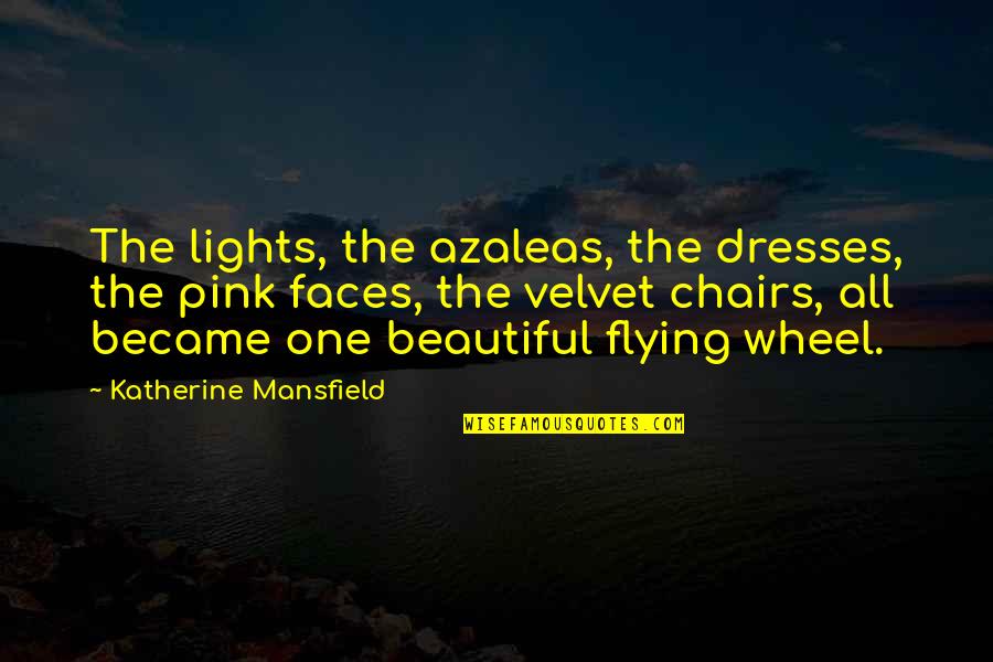 One Wheel Quotes By Katherine Mansfield: The lights, the azaleas, the dresses, the pink