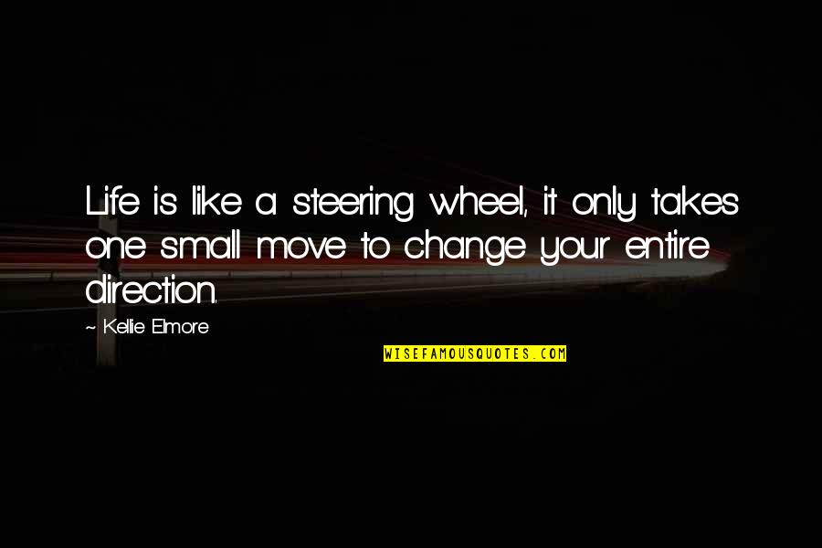 One Wheel Quotes By Kellie Elmore: Life is like a steering wheel, it only