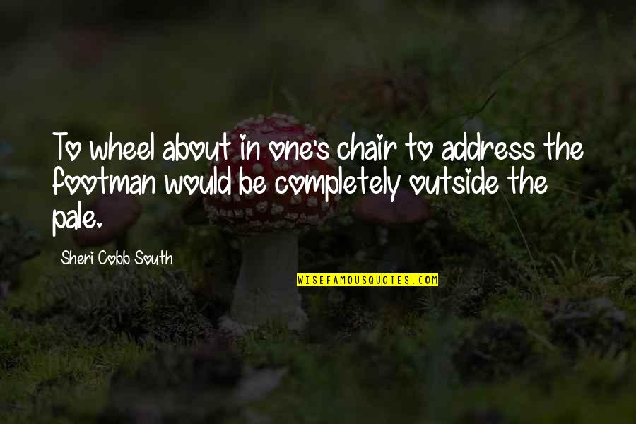 One Wheel Quotes By Sheri Cobb South: To wheel about in one's chair to address
