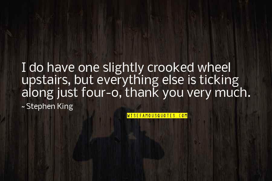 One Wheel Quotes By Stephen King: I do have one slightly crooked wheel upstairs,
