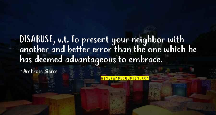 One Which Quotes By Ambrose Bierce: DISABUSE, v.t. To present your neighbor with another