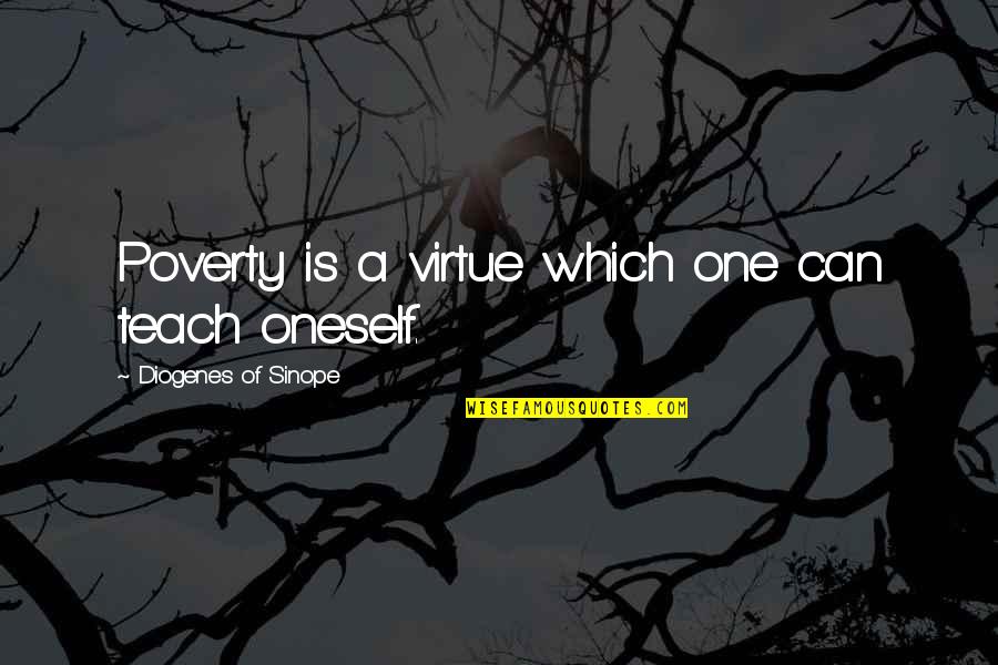 One Which Quotes By Diogenes Of Sinope: Poverty is a virtue which one can teach