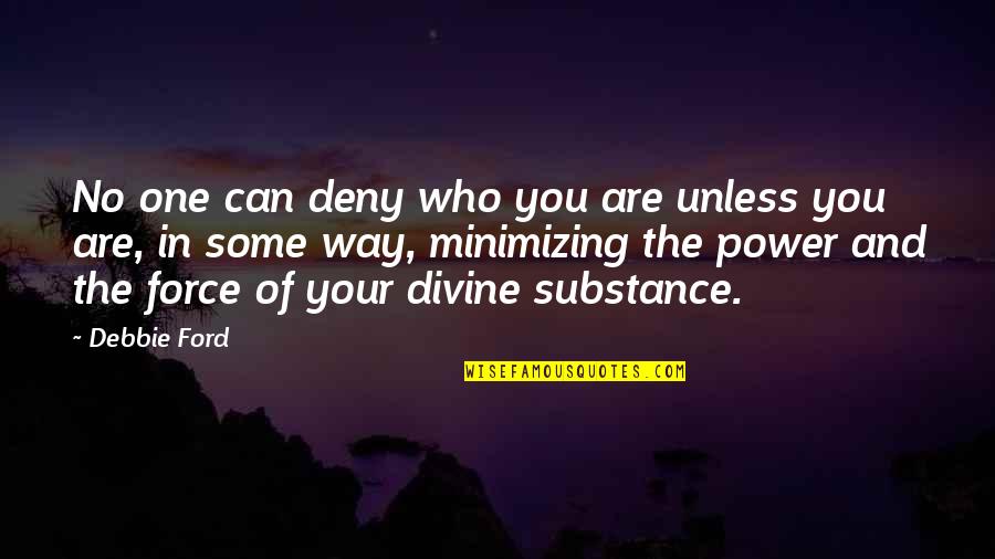 One Who Broke Your Heart Quotes By Debbie Ford: No one can deny who you are unless