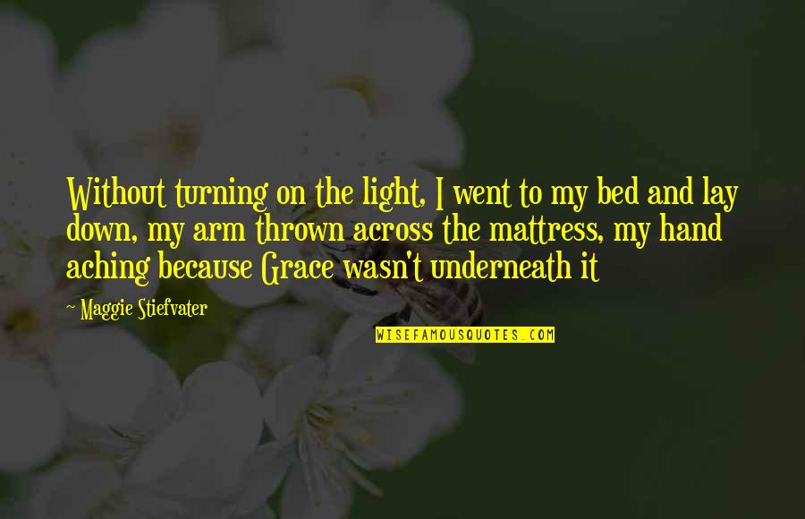 One Who Broke Your Heart Quotes By Maggie Stiefvater: Without turning on the light, I went to