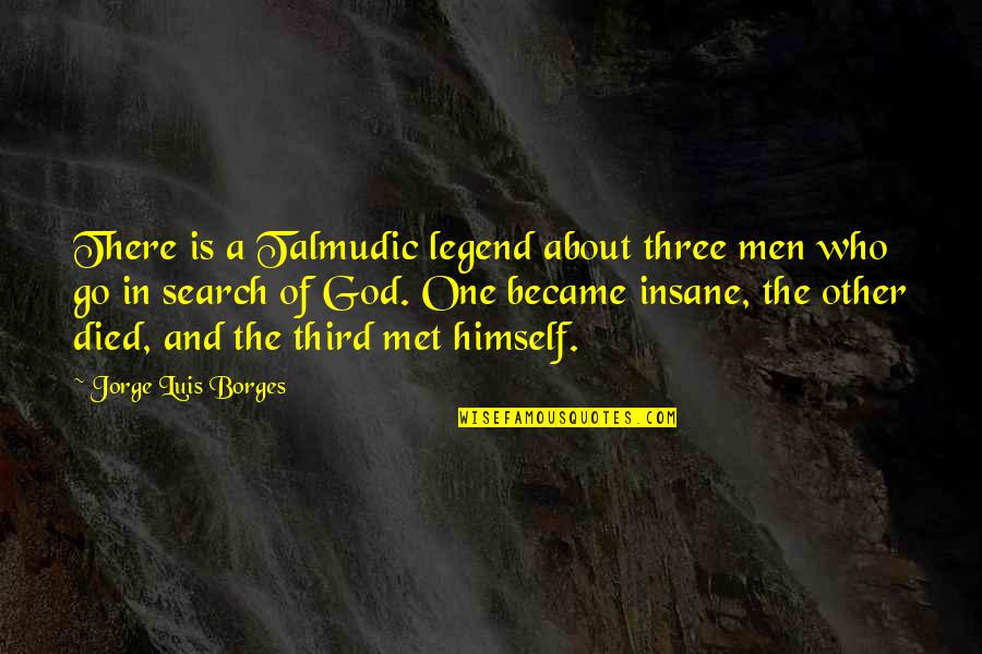 One Who Died Quotes By Jorge Luis Borges: There is a Talmudic legend about three men