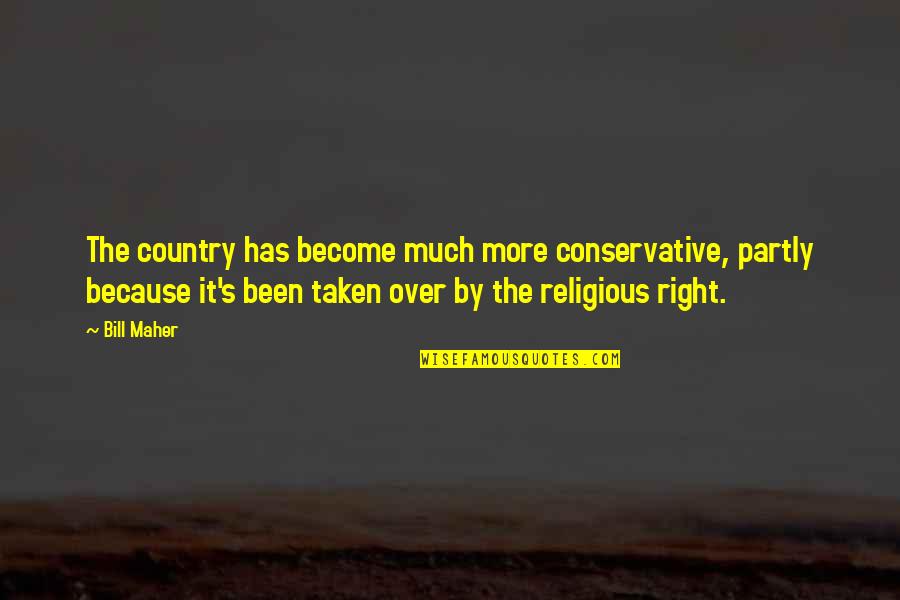 One Who Journals Quotes By Bill Maher: The country has become much more conservative, partly