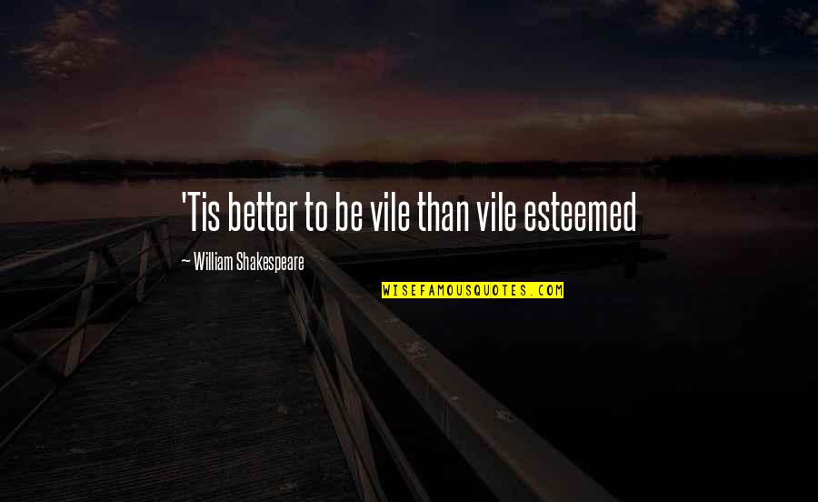 One Who Journals Quotes By William Shakespeare: 'Tis better to be vile than vile esteemed