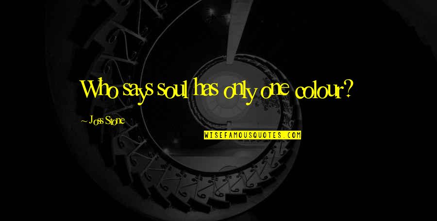 One Who Quotes By Joss Stone: Who says soul has only one colour?