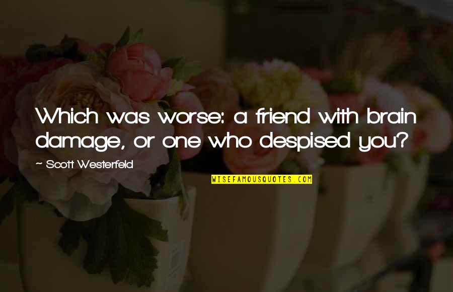 One Who Quotes By Scott Westerfeld: Which was worse: a friend with brain damage, One Who Quotes By Scott Westerfeld: Which was worse: a friend with brain damage,