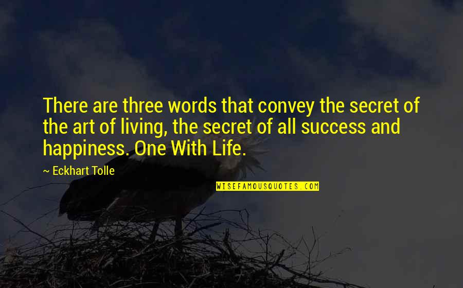 One With Life Quotes By Eckhart Tolle: There are three words that convey the secret