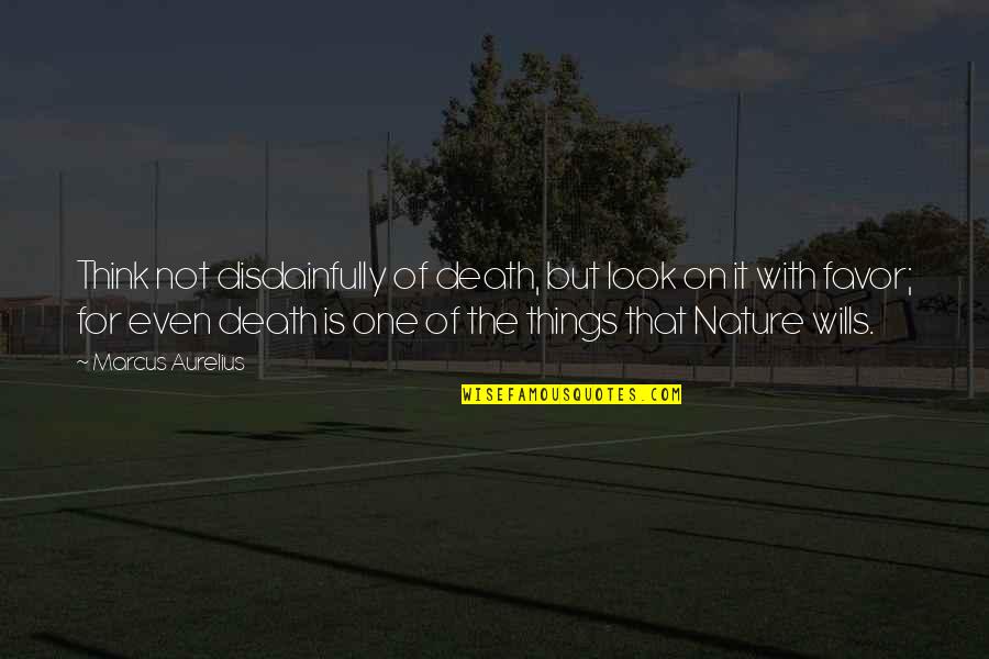 One With Nature Quotes By Marcus Aurelius: Think not disdainfully of death, but look on