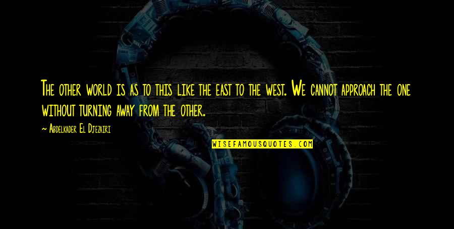 One Without The Other Quotes By Abdelkader El Djezairi: The other world is as to this like