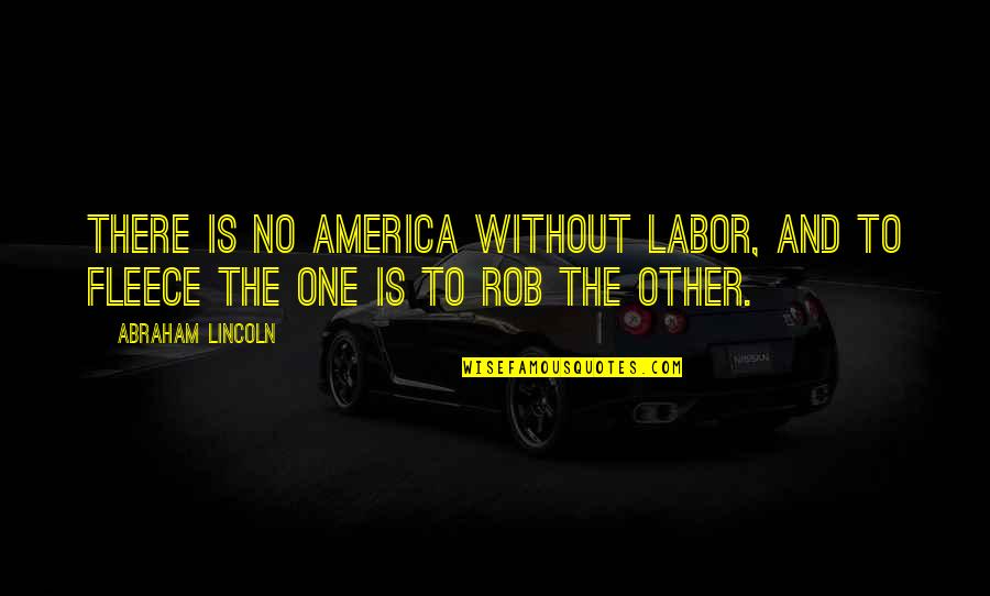 One Without The Other Quotes By Abraham Lincoln: There is no America without labor, and to