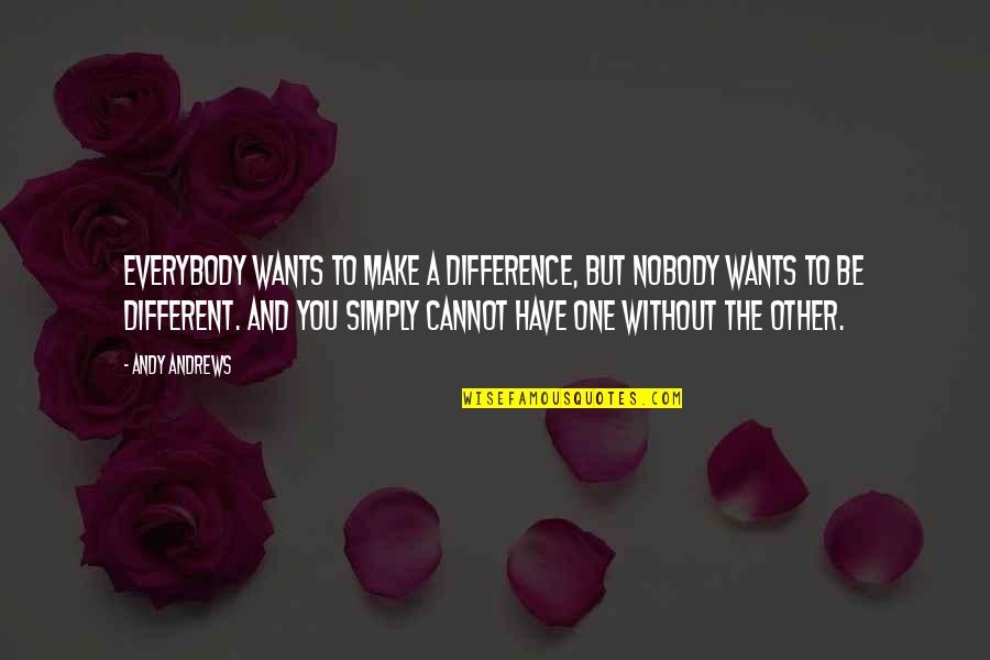 One Without The Other Quotes By Andy Andrews: Everybody wants to make a difference, but nobody