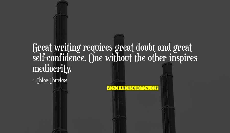 One Without The Other Quotes By Chloe Thurlow: Great writing requires great doubt and great self-confidence.