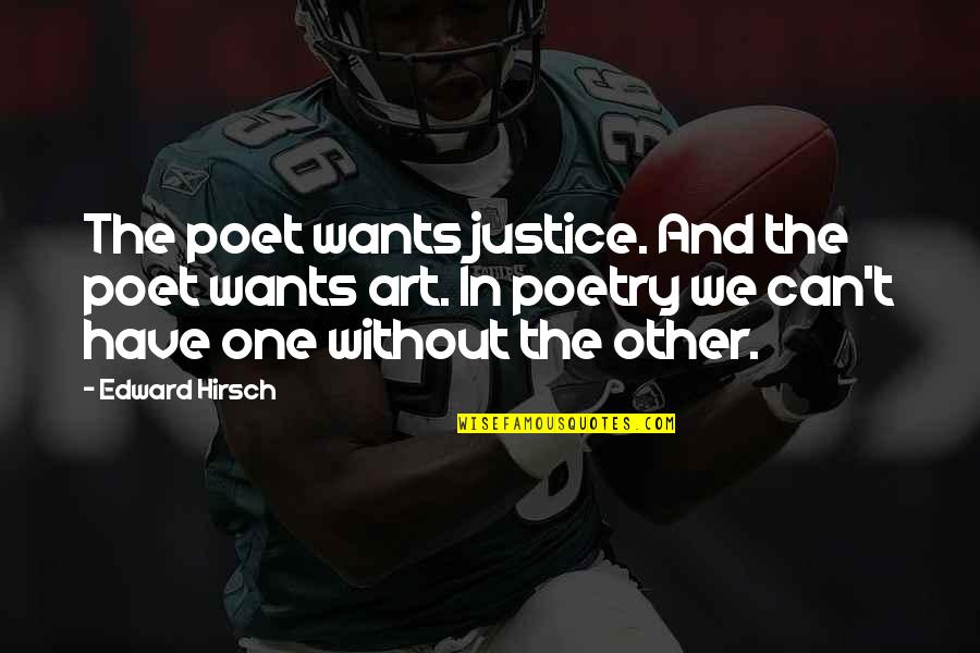 One Without The Other Quotes By Edward Hirsch: The poet wants justice. And the poet wants