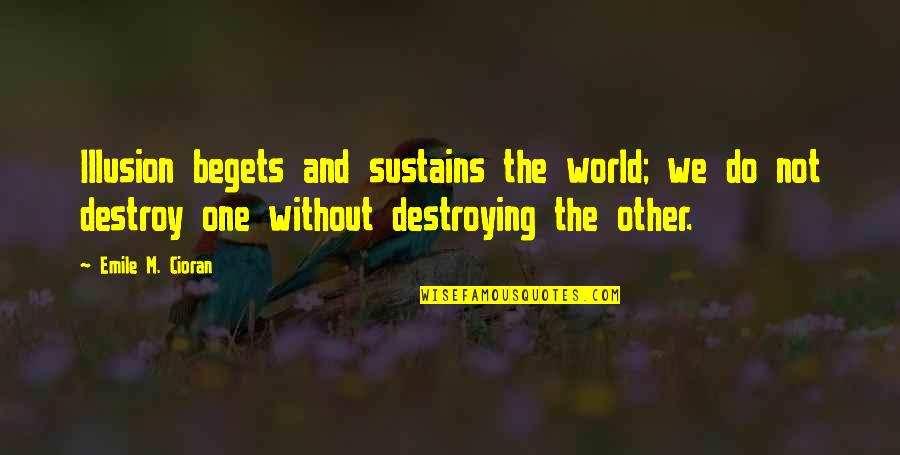 One Without The Other Quotes By Emile M. Cioran: Illusion begets and sustains the world; we do