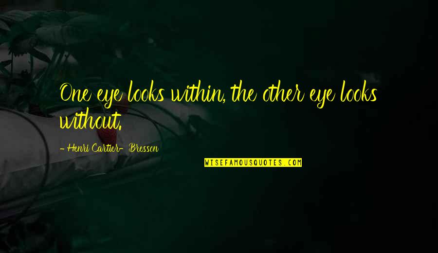 One Without The Other Quotes By Henri Cartier-Bresson: One eye looks within, the other eye looks