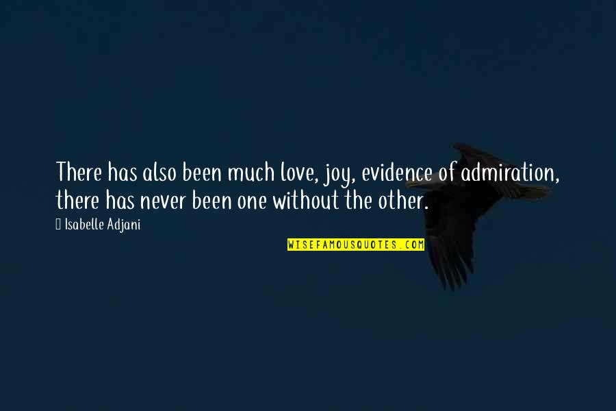 One Without The Other Quotes By Isabelle Adjani: There has also been much love, joy, evidence