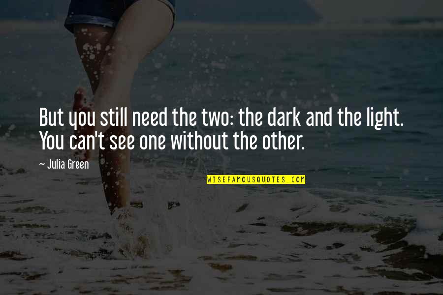 One Without The Other Quotes By Julia Green: But you still need the two: the dark