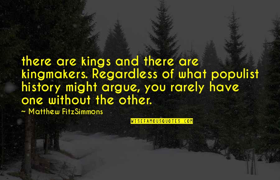 One Without The Other Quotes By Matthew FitzSimmons: there are kings and there are kingmakers. Regardless