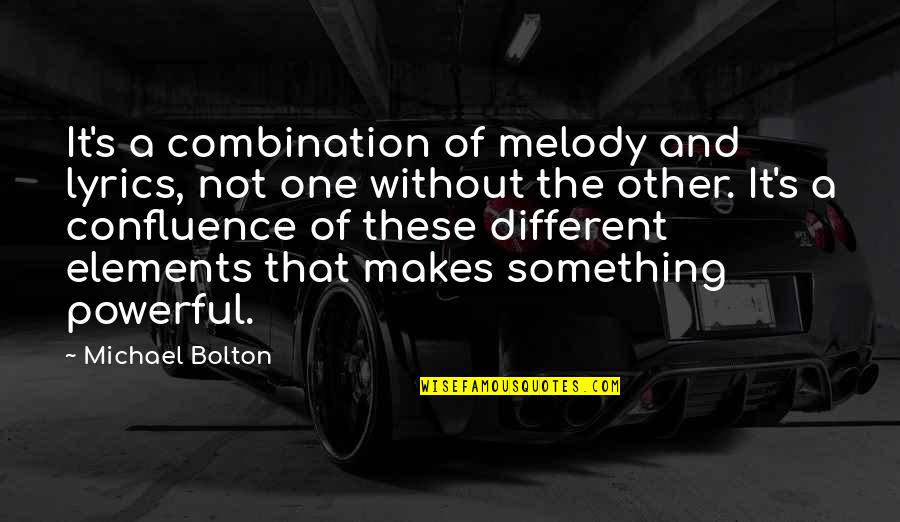 One Without The Other Quotes By Michael Bolton: It's a combination of melody and lyrics, not