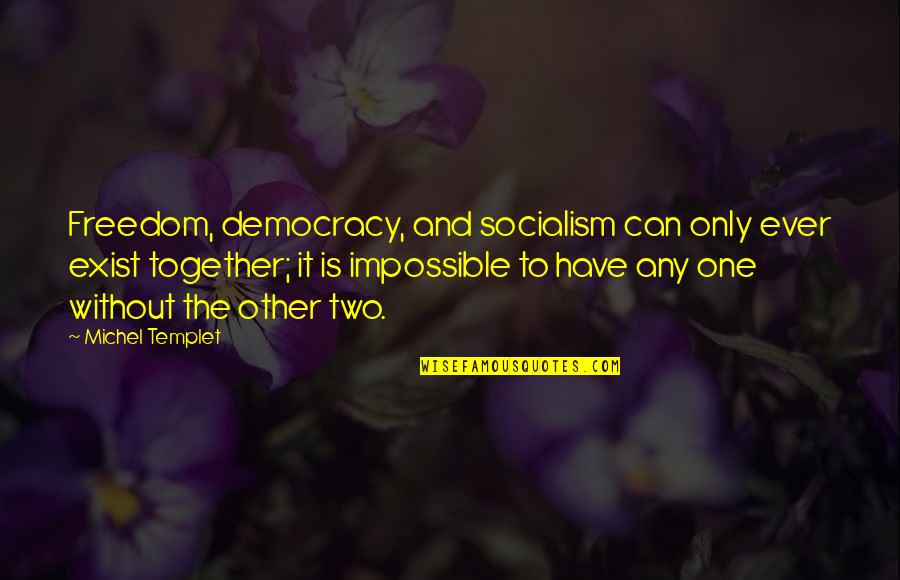 One Without The Other Quotes By Michel Templet: Freedom, democracy, and socialism can only ever exist