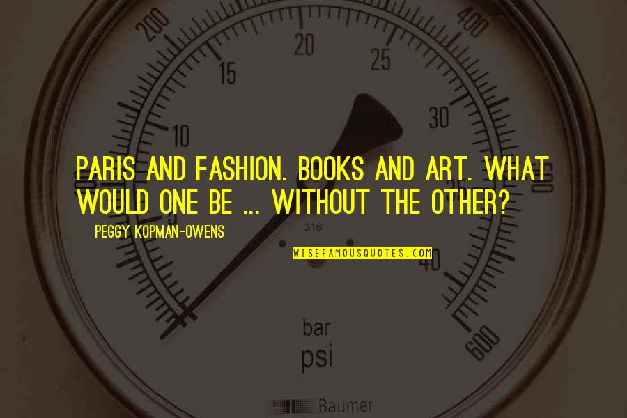One Without The Other Quotes By Peggy Kopman-Owens: Paris and Fashion. Books and Art. What would