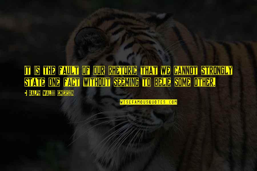 One Without The Other Quotes By Ralph Waldo Emerson: It is the fault of our rhetoric that