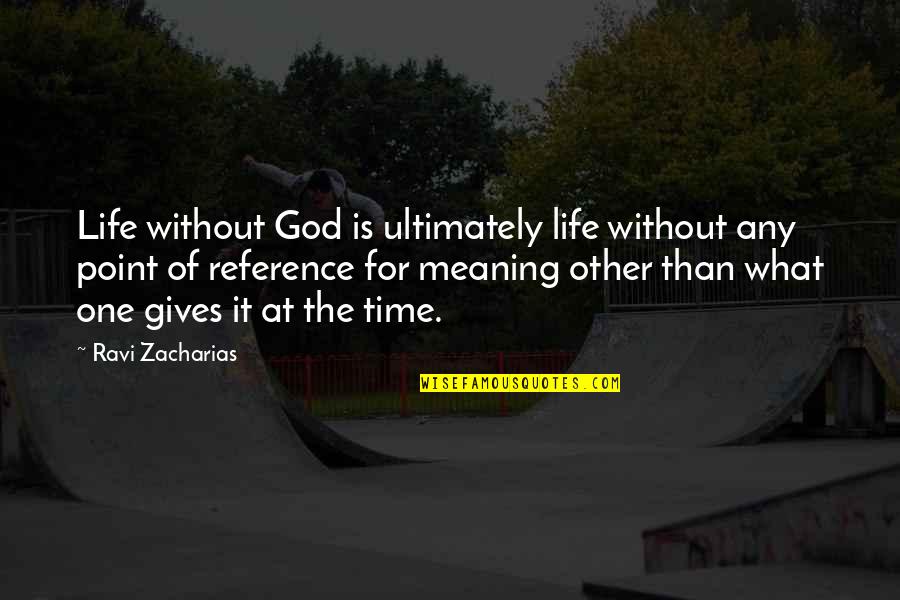 One Without The Other Quotes By Ravi Zacharias: Life without God is ultimately life without any